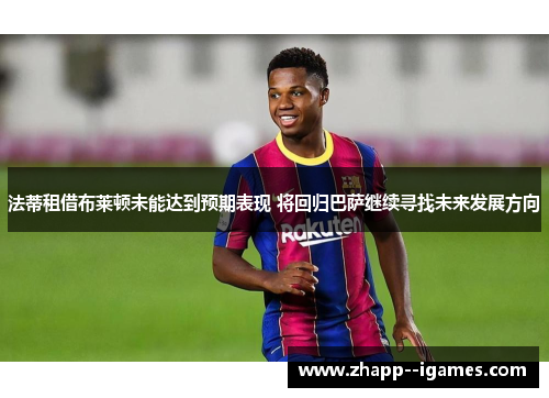 法蒂租借布莱顿未能达到预期表现 将回归巴萨继续寻找未来发展方向