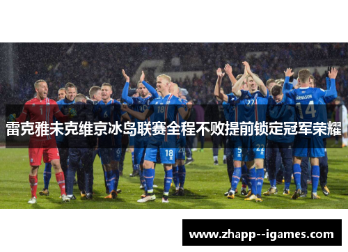 雷克雅未克维京冰岛联赛全程不败提前锁定冠军荣耀