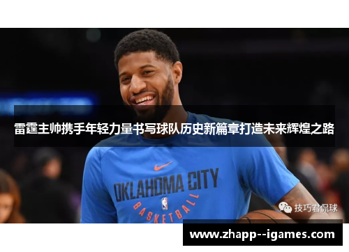 雷霆主帅携手年轻力量书写球队历史新篇章打造未来辉煌之路